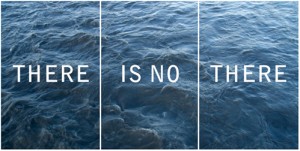 there is no there, only here and over there.