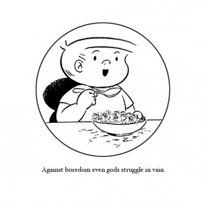 Against boredom even gods struggle in vain.