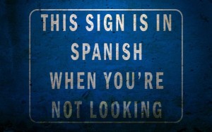 This sign is in spanish when you're not looking, as are most things.