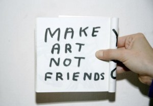 My life. Art is a friend, the best kind, being fully reciprocal.