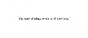 The secret to being interesting is to say more than everything.